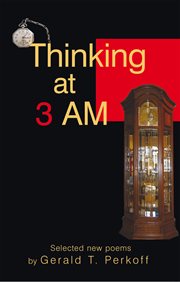 Thinking at 3 am. Selected New Poems by Gerald T. Perkoff cover image