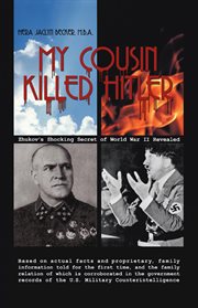 My Cousin Killed Hitler : Zhukov'S Shocking Secret of World War II Revealed cover image