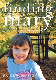 Finding Mary : one family's journey on the road to autism recovery cover image