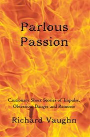 Parlous passion. Cautionary Short Stories of Impulse, Obsession, Danger and Remorse cover image