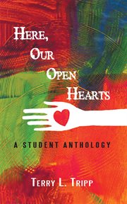 Here, our open hearts. A Student Anthology cover image