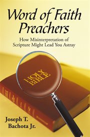 Word of faith preachers : how misinterpretation of scripture might lead you astray cover image