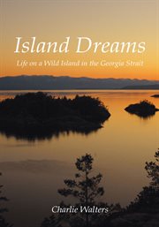 Island dreams. Life on a Wild Island in the Georgia Strait cover image