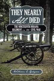 They nearly all died : the Nineteenth Indiana Regiment in the Civil War cover image