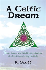 Celtic dream : prose, poetry, and wildlife art sketches of a celtic man living in Alaska cover image
