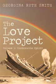 The love project: volume 1. Unsinkable Spirit cover image