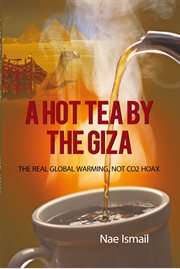 A hot  tea  by  the  giza. The  Real  Global  Warming,  Not  Co2  Hoax cover image