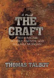 The craft. Freemasons, Secret Agents, and William Morgan cover image