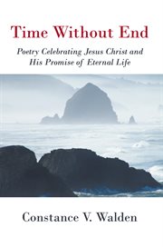 Time without end. Poetry Celebrating Jesus Christ and His Promise of Eternal Life cover image
