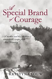 A special brand of courage : a mother and her childrens remarkable escape from nazi germany cover image