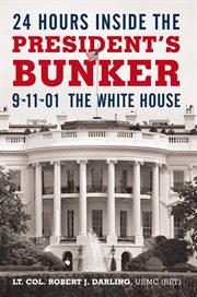 24 hours inside the President's bunker : 9-11-01, the White House cover image