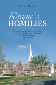 Wayne's homilies. Sermons Preached by Wayne L. Mccoy in Presbyterian Churches of Scotland and the United States 1953-2 cover image