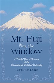 Mt. fuji from our window. A Forty-Year Adventure at the International Christian University cover image