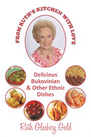 From ruth's kitchen with love. Delicious Bukovinian & Other Ethnic Dishes cover image
