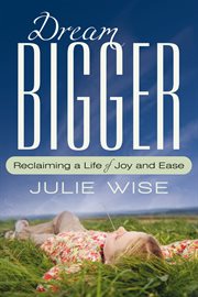Dream bigger : reclaiming a life of joy & ease cover image