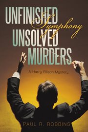 Unfinished symphony, unsolved murders. A Harry Ellison Mystery cover image