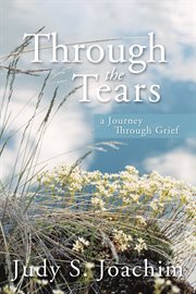 Through the tears. A Journey Through Grief cover image