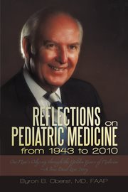 Reflections on pediatric medicine from 1943 to 2010. One Man'S Odyssey Through the Golden Years of Medicine-A True Dual Love Story cover image