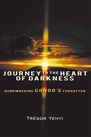 Journey to the heart of darkness : remembering congos forgotten cover image