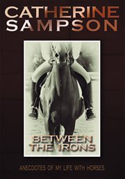 Between the irons. Anecdotes of My Life with Horses cover image