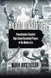 Heads of state : Pennsylvania's greatest high school basketball players of the modern era cover image