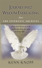 Journey into wisdom everlasting. From the Epiphanic Archives cover image