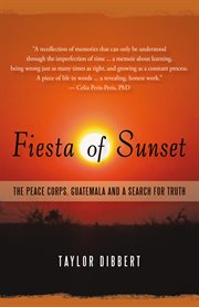 Fiesta of sunset : the Peace Corps, Guatemala, and a search for truth cover image