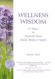 Wellness wisdom. 31 Ways to Nourish Your Mind, Body, & Spirit cover image