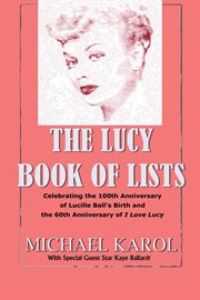 The Lucy Book of Lists : Celebrating Lucille Ball's Centennial and the 60Th Anniversary of I Love Lucy cover image