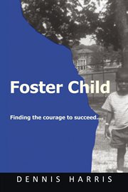 Foster child : finding the courage to succeed cover image