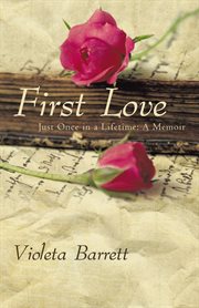First love : just once in a lifetime : a memoir cover image