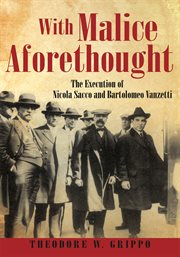 With malice aforethought : the execution of Nicola Sacco and Bartolomeo Vanzetti cover image
