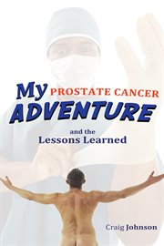 My prostate cancer adventure, and the lessons learned cover image