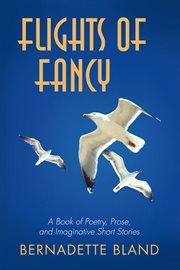 Flights of fancy : a book of poetry, prose, and imaginative short stories cover image