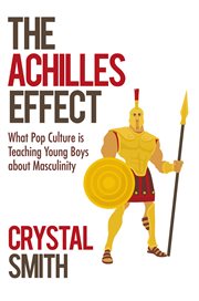 The achilles effect. What Pop Culture Is Teaching Young Boys About Masculinity cover image