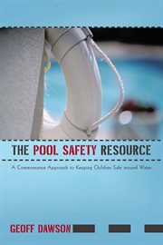 The pool safety resource. The Commonsense Approach to Keeping Children Safe Around Water cover image