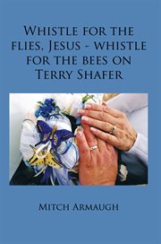 Whistle for the flies, jesus. Whistle for the Bees on Terry Shafer cover image