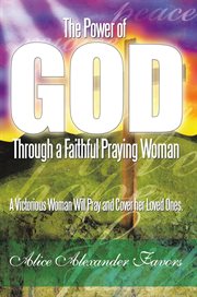 The power of god through a faithful praying woman. A Victorious Woman Will Pray and Cover Her Loved Ones cover image