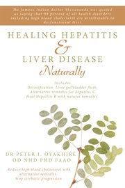 Healing hepatitis & liver disease naturally : a holistic guide to living with hepatitis and liver disease cover image