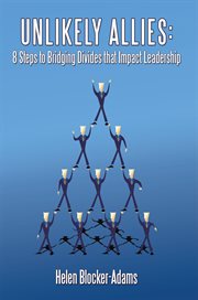 Unlikely allies: 8 steps to bridging divides that impact leadership. 8 Steps to Bridging Divides That Impact Leadership cover image