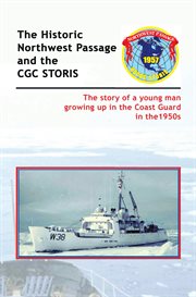 The historic northwest passage and the cgc storis. The Story of a Young Man Growing up in the Coast Guard in the 1950S cover image