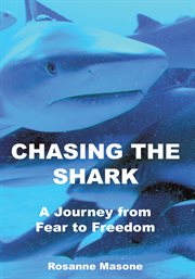 Chasing the Shark : A Journey from Fear to Freedom cover image