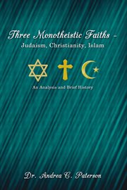 Three monotheistic faiths ئ judaism, christianity, islam. An Analysis and Brief History cover image