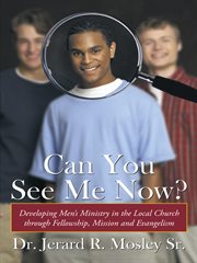 Can you see me now? : developing men's ministry in the local church through fellowship, mission and evangelism cover image