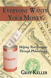 Everyone wants your money : helping you navigate through philanthropy cover image