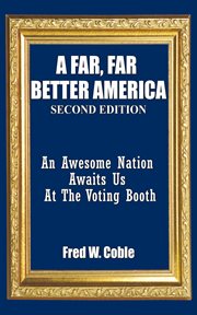 A far, far better america. An Awesome Nation Awaits Us at the Voting Booth cover image