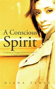 A conscious spirit. A Collection of Thoughts, Ryhmes and Rythms of a Young Woman's Heart cover image