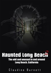 Haunted Long Beach 2 : the odd and unusual in and around Long Beach, California cover image