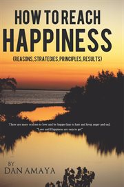 How to reach happiness. (Reasons, Strategies, Principles, Results) cover image