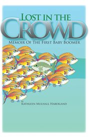 Lost in the crowd. Memoir of the First Baby Boomer cover image